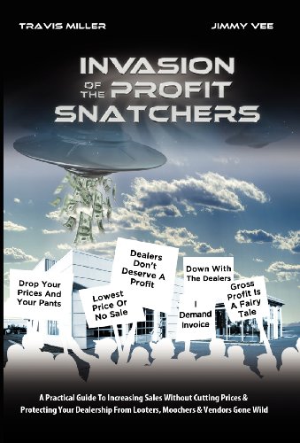 Stock image for Invasion Of The Profit Snatchers: A Practical Guide To Increasing Sales Without Cutting Prices & Protecting Your Dealership From Looters, Moochers & Vendors Gone Wild for sale by SecondSale