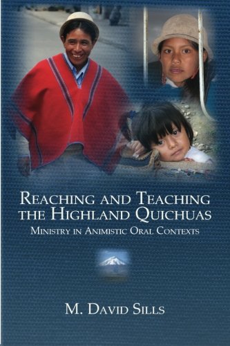 Stock image for Reaching and Teaching the Highland Quichuas: Ministry in Animistic Oral Contexts for sale by Half Price Books Inc.