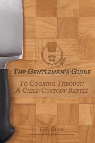 9780985489229: The Gentleman's Guide to Cooking Through a Child Custody Battle