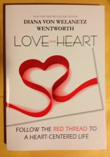 Love Your Heart: Follow the Red Thread to a Heart-Centered Life (9780985494018) by Diana Von Welanetz Wentworth