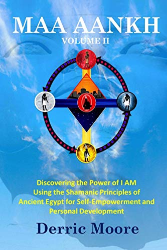 9780985506711: Maa Aankh Vol. II: Discovering the Power of I AM Using the Shamanic Principles of Ancient Egypt for Self-Empowerment and Personal Development