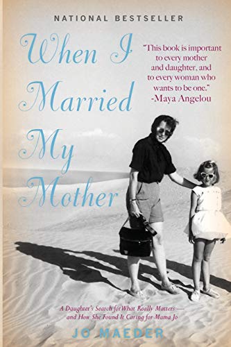 Imagen de archivo de When I Married My Mother : A Daughter's Search for What Really Matters -- and How She Found It Caring for Mama Jo a la venta por Better World Books