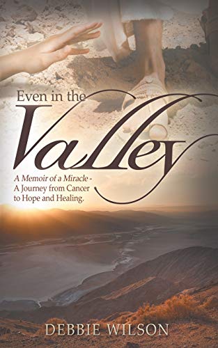 Beispielbild fr Even in the Valley: A Memoir of a Miracle-A Journey from Cancer to Hope and Healing zum Verkauf von ThriftBooks-Atlanta