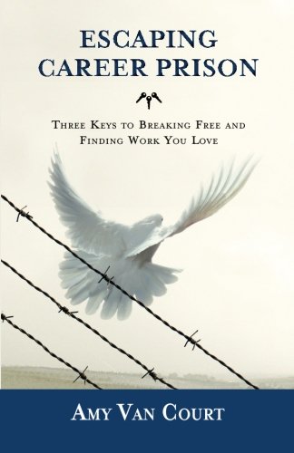 Imagen de archivo de Escaping Career Prison: Three Keys to Breaking Free and Finding Work You Love a la venta por Russell Books