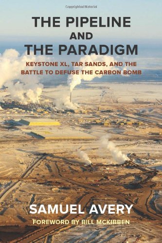 Stock image for The Pipeline and the Paradigm : Keystone XL, Tar Sands, and the Battle to Defuse the Carbon Bomb for sale by Better World Books: West