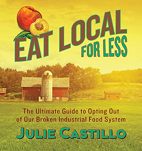 Beispielbild fr Eat Local for Less : The Ultimate Guide to Opting Out of Our Broken Industrial Food System zum Verkauf von Better World Books
