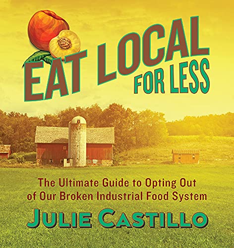 Imagen de archivo de Eat Local for Less : The Ultimate Guide to Opting Out of Our Broken Industrial Food System a la venta por Better World Books