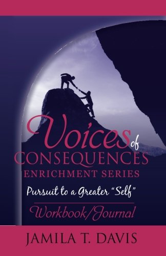 Stock image for Pursuit to a Greater "Self": 12 Points to Developing Good Character and Healthy Relationships, Workbook/Journal: Volume 3 (Voices of Consequences Enrichment Series) for sale by Revaluation Books