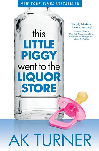 Stock image for This Little Piggy Went to the Liquor Store: Unapologetic Admissions from a Non-Contender for Mother of the Year for sale by Once Upon A Time Books