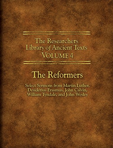 Beispielbild fr The Researchers Library of Ancient Texts - Volume IV: The Reformers: Select Sermons from Martin Luther, Desiderius Erasmus, John Calvin, William Tyndale, and John Wesley zum Verkauf von Patrico Books