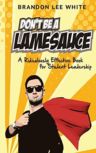 9780985623302: Don't Be A Lamesauce: A Ridiculously Effective Book for Student Leadership