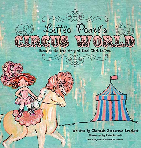 Imagen de archivo de Little Pearl's Circus World Based on the true story of Pearl Clark LaComa a la venta por PBShop.store US