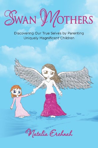 Swan Mothers: Discovering Our True Selves by Parenting Uniquely Magnificent Children