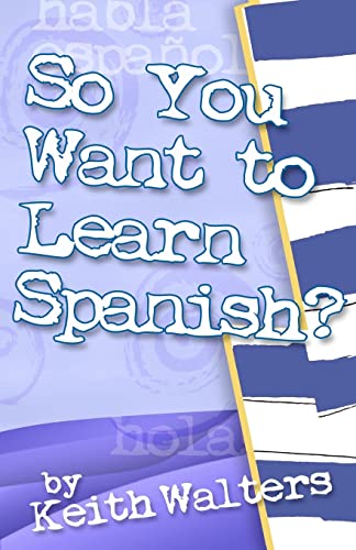 So You Want to Learn Spanish? (9780985663704) by Walters, Keith