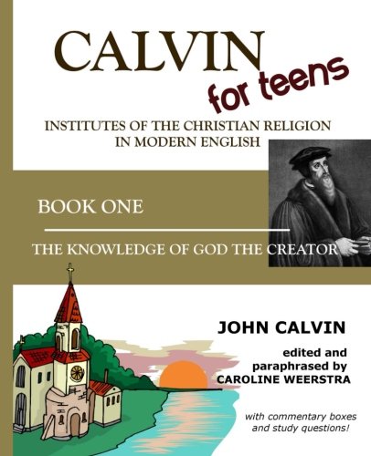 Imagen de archivo de Calvin for Teens: Institutes of the Christian Religion in Modern English: Book One: The Knowledge of God the Creator a la venta por ThriftBooks-Atlanta