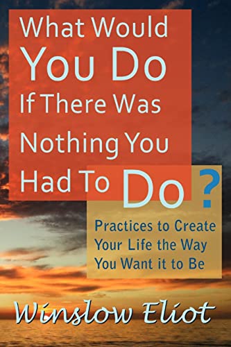 Stock image for What Would You Do If There Was Nothing You Had To Do?: Practices to create your life the way you want it to be for sale by SecondSale