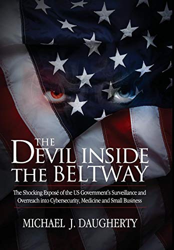 9780985742201: The Devil Inside the Beltway: The Shocking Expose of the US Government's Surveillance and Overreach Into Cybersecurity, Medicine and Small Business