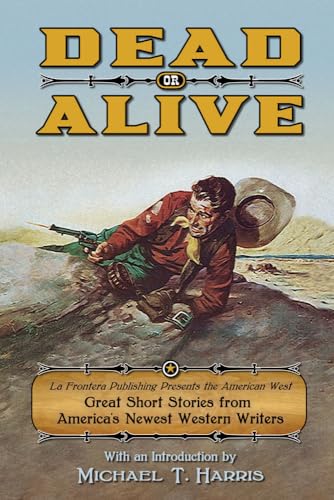 Beispielbild fr Dead or Alive: La Frontera Publishing Presents the American West, Great Short Stories from America's Newest Western Writers zum Verkauf von Books From California