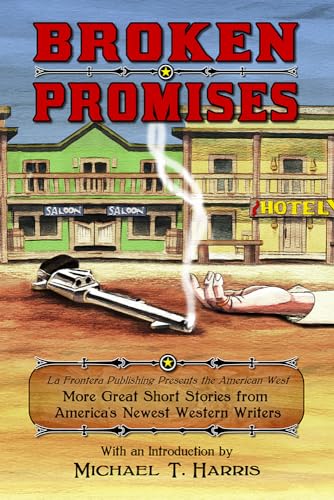 Beispielbild fr Broken Promises: La Frontera Publishing Presents the American West, More Great Short Stories from America?s Newest Western Writers zum Verkauf von Lakeside Books