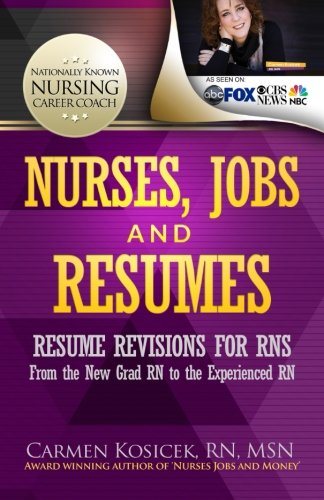 Imagen de archivo de Nurses, Jobs and Resumes: Resume Revisions for RNs From the New Grad RN to the Experienced RN a la venta por SecondSale