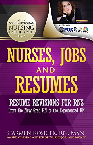 9780985755201: Nurses, Jobs and Resumes: Resume Revisions for RNs From the New Grad RN to the Experienced RN