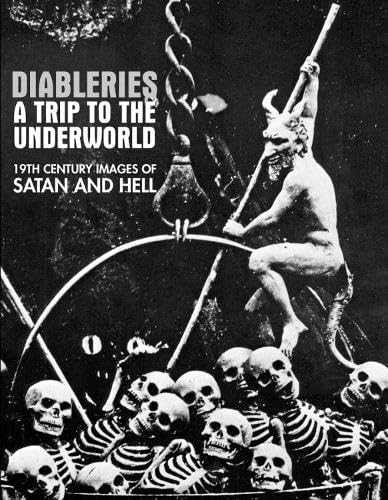 Stock image for Diableries: A Trip To The Underworld: 19th Century Images Of Satan and Hell for sale by The Dawn Treader Book Shop