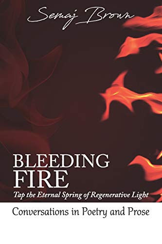 9780985776619: Bleeding Fire! Tap the Eternal Spring of Regenerative Light: Conversations in Poetry and Prose