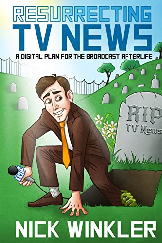 9780985789114: Resurrecting TV News: A Digital Plan for the Broadcast Afterlife