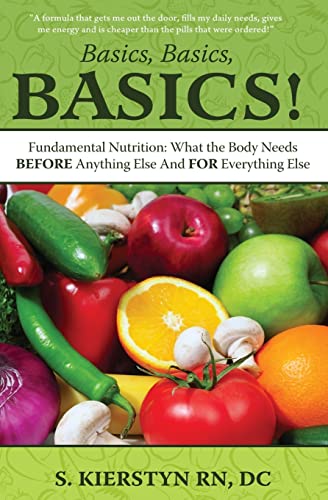 9780985795610: Basics, Basics, Basics: Fundamental Nutrition - What The Body Needs BEFORE Anything Else And FOR Everything Else