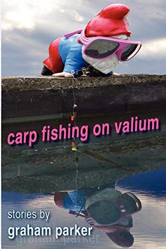9780985814007: Carp Fishing on Valium: stories by Graham Parker