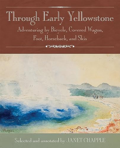 9780985818265: Through Early Yellowstone: Adventuring by Bicycle, Covered Wagon, Foot, Horseback, and Skis