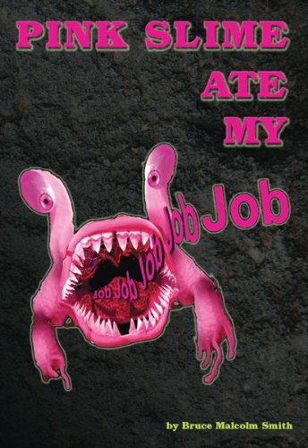 Pink Slime Ate My Job (9780985819903) by Bruce Smith