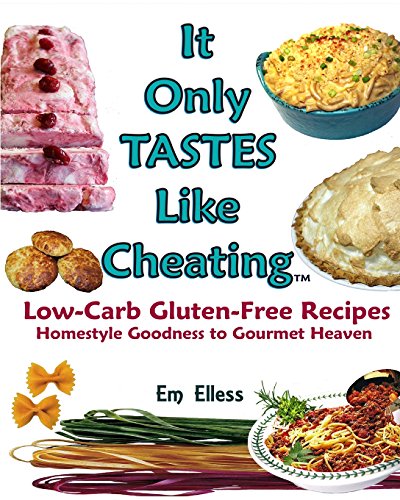 Imagen de archivo de It Only Tastes Like Cheating: Low Carb Gluten Free Recipes - Homestyle Goodness to Gourmet Heaven (Volume 1) a la venta por Books From California