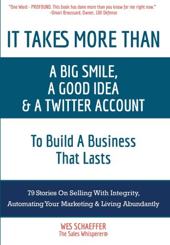 Beispielbild fr It Takes More Than a Big Smile, a Good Idea & a Twitter Account To Build a Business That Lasts: 79 Stories On Selling With Integrity, Automating Your Marketing and Living Abundantly zum Verkauf von SecondSale