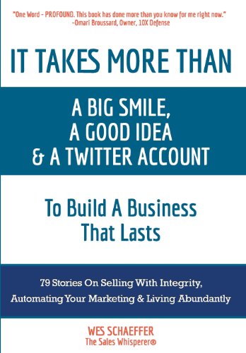 Stock image for It Takes More Than a Big Smile, a Good Idea & a Twitter Account To Build a Business That Lasts: 79 Stories On Selling With Integrity, Automating Your Marketing and Living Abundantly for sale by SecondSale
