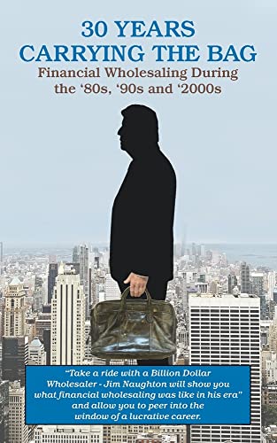 Beispielbild fr 30 YEARS CARRYING THE BAG / Financial Wholesaling During the '80s, '90s and '2000s zum Verkauf von Books Unplugged