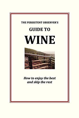 Stock image for The Persistent Observer's Guide to Wine: How to enjoy the best and skip the rest (The Persistent Observer Guides) for sale by SecondSale