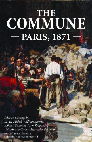 The Commune: Paris, 1871 (9780985890933) by Louise Michel; William Morris; Mikhail Bakunin; Peter Kropotkin; Voltairine De Cleyre; Alexander Berkman; Maurice Brinton