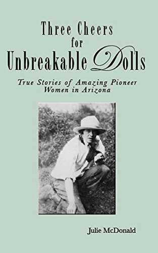 Stock image for Three Cheers for Unbreakable Dolls: True Stories of Amazing Pioneer Women in Arizona for sale by HPB-Diamond