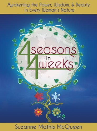 9780985895501: 4 Seasons in 4 Weeks: Awakening the Power, Wisdom, & Beauty in Every Woman's Nature