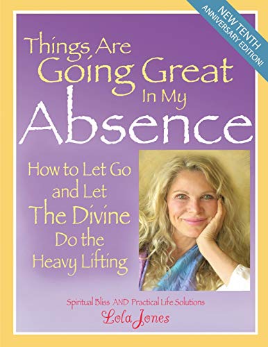 Stock image for Things Are Going Great in My Absence : How to Let Go and Let the Divine Do the Heavy Lifting for sale by Better World Books