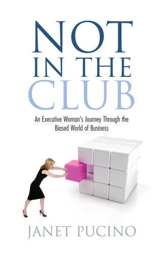 9780985902704: Not in the Club: An Executive Woman's Journey Through the Biased World of Business