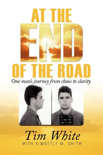 At the End of the Road: One Man's Journey from Chaos to Clarity (9780985917708) by White, Tim