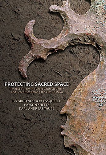 Stock image for Protecting Sacred Space: Rosalila's Eccentric Chert Cache at Copan and Eccentrics among the Classic Maya for sale by Books Unplugged