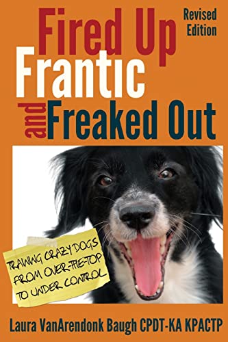 Imagen de archivo de Fired Up, Frantic, and Freaked Out: Training the Crazy Dog from Over the Top to Under Control a la venta por SecondSale