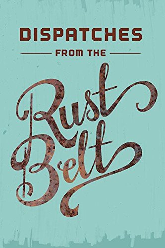 Beispielbild fr Dispatches from the Rust Belt: The Best of Belt Year One zum Verkauf von SecondSale