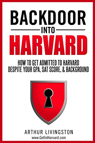 Backdoor Into Harvard: How to Get Admitted to Harvard for an Undergraduate or Graduate Degree Despite Your Gpa, SAT Score, & Background (9780985956912) by Livingston, Arthur