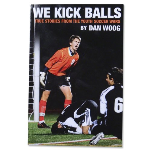 Stock image for WE KICK BALLS: True Stories From The Youth Soccer Wars for sale by SecondSale