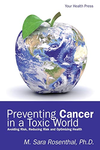 Preventing Cancer in a Toxic World: Risk Avoidance, Risk Reduction and Optimizing Health (9780985972455) by Rosenthal, M. Sara