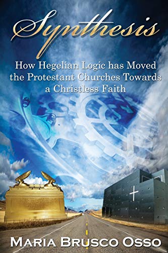 Imagen de archivo de Synthesis: How Hegelian Logic has Moved the Protestant Churches Towards a Christless Faith a la venta por Bananafish Books